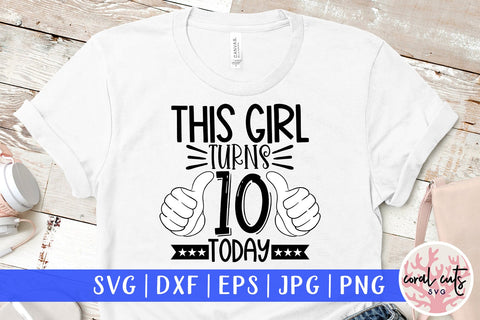 This girl turns 10 today - Birthday SVG EPS DXF PNG Cutting File SVG CoralCutsSVG 