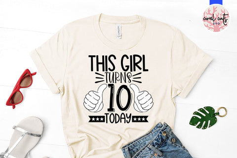 This girl turns 10 today - Birthday SVG EPS DXF PNG Cutting File SVG CoralCutsSVG 