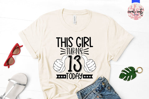 This girl turns 13 today - Birthday SVG EPS DXF PNG Cutting File SVG CoralCutsSVG 