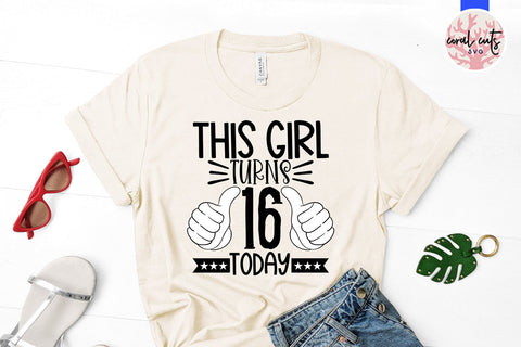 This girl turns 16 today - Birthday SVG EPS DXF PNG Cutting File SVG CoralCutsSVG 