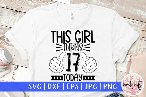 This girl turns 17 today - Birthday SVG EPS DXF PNG Cutting File SVG CoralCutsSVG 