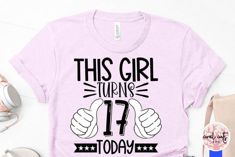 This girl turns 17 today - Birthday SVG EPS DXF PNG Cutting File SVG CoralCutsSVG 