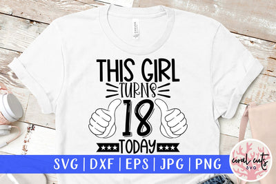 This girl turns 18 today - Birthday SVG EPS DXF PNG Cutting File SVG CoralCutsSVG 