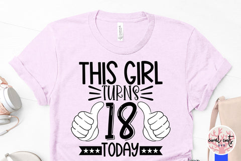 This girl turns 18 today - Birthday SVG EPS DXF PNG Cutting File SVG CoralCutsSVG 