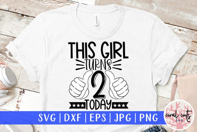 This girl turns 2 today - Birthday SVG EPS DXF PNG Cutting File SVG CoralCutsSVG 
