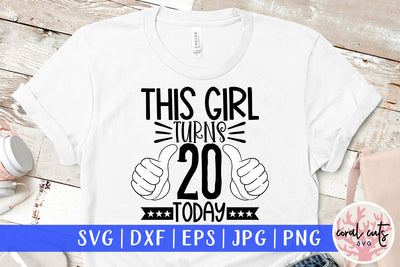 This girl turns 20 today - Birthday SVG EPS DXF PNG Cutting File SVG CoralCutsSVG 