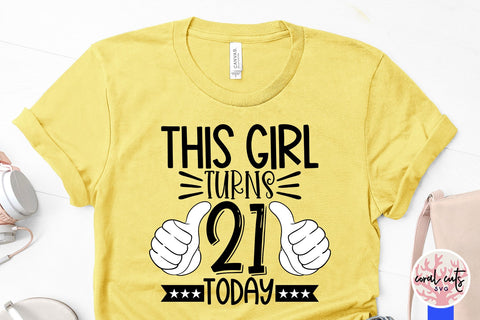 This girl turns 21 today - Birthday SVG EPS DXF PNG Cutting File SVG CoralCutsSVG 