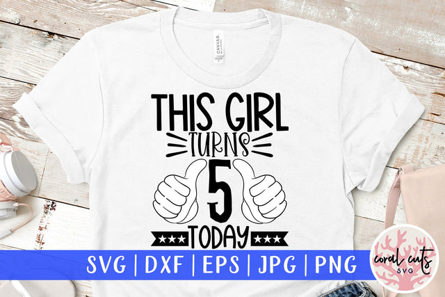 This girl turns 5 today - Birthday SVG EPS DXF PNG Cutting File SVG CoralCutsSVG 