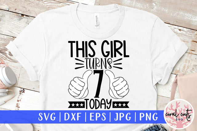 This girl turns 7 today - Birthday SVG EPS DXF PNG Cutting File SVG CoralCutsSVG 