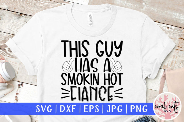 This guy has a Smokin hot fiance - Engagement SVG EPS DXF PNG Cutting File SVG CoralCutsSVG 