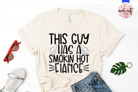 This guy has a Smokin hot fiance - Engagement SVG EPS DXF PNG Cutting File SVG CoralCutsSVG 