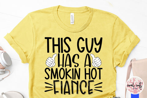 This guy has a Smokin hot fiance - Engagement SVG EPS DXF PNG Cutting File SVG CoralCutsSVG 