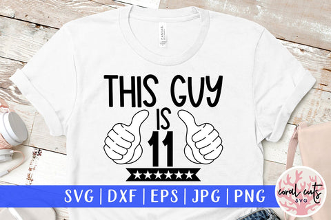 This guy is 11 - Birthday SVG EPS DXF PNG Cutting File SVG CoralCutsSVG 