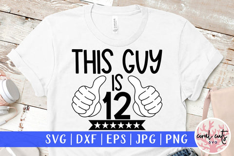 This guy is 12 - Birthday SVG EPS DXF PNG Cutting File SVG CoralCutsSVG 