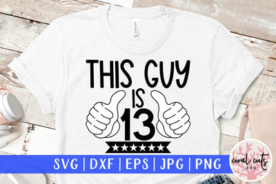 This guy is 13 - Birthday SVG EPS DXF PNG Cutting File SVG CoralCutsSVG 