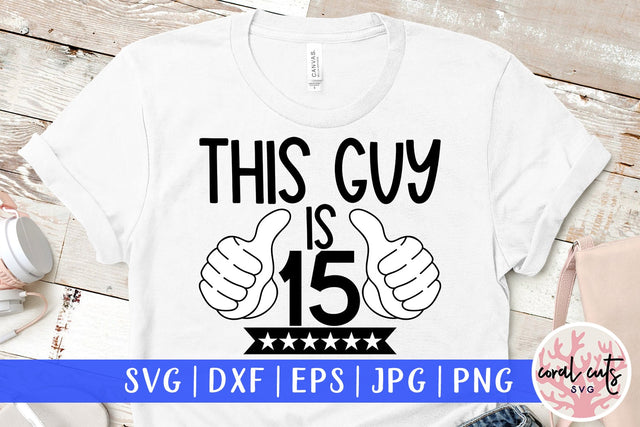 This guy is 15 - Birthday SVG EPS DXF PNG Cutting File SVG CoralCutsSVG 