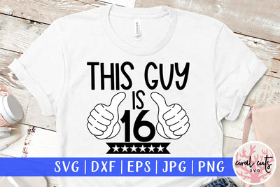 This guy is 16 - Birthday SVG EPS DXF PNG Cutting File SVG CoralCutsSVG 