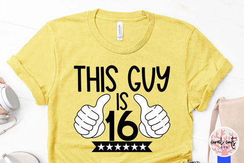 This guy is 16 - Birthday SVG EPS DXF PNG Cutting File SVG CoralCutsSVG 