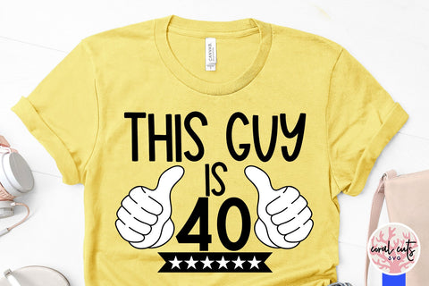 This guy is 40 - Birthday SVG EPS DXF PNG Cutting File SVG CoralCutsSVG 