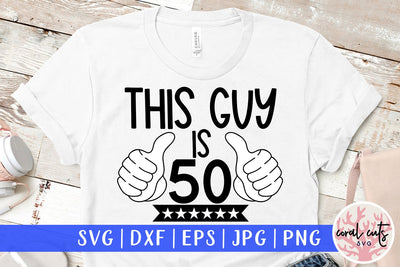 This guy is 50 - Birthday SVG EPS DXF PNG Cutting File SVG CoralCutsSVG 