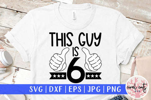 This guy is 6 - Birthday SVG EPS DXF PNG Cutting File SVG CoralCutsSVG 