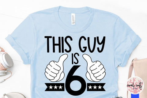 This guy is 6 - Birthday SVG EPS DXF PNG Cutting File SVG CoralCutsSVG 