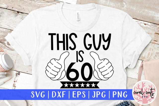 This guy is 60 - Birthday SVG EPS DXF PNG Cutting File SVG CoralCutsSVG 