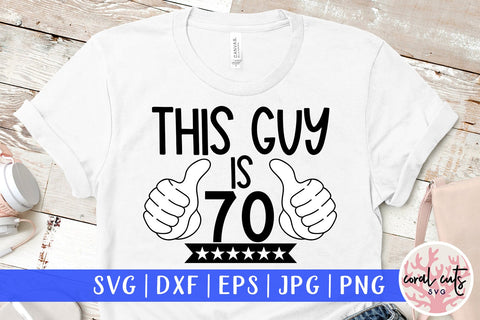 This guy is 70 - Birthday SVG EPS DXF PNG Cutting File SVG CoralCutsSVG 
