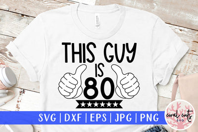 This guy is 80 - Birthday SVG EPS DXF PNG Cutting File SVG CoralCutsSVG 