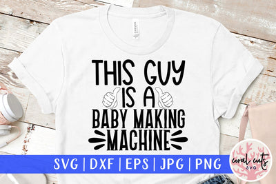 This guy is a baby making machine - Husband SVG EPS DXF PNG Cutting File SVG CoralCutsSVG 