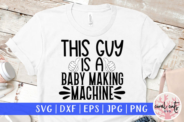 This guy is a baby making machine - Husband SVG EPS DXF PNG Cutting File SVG CoralCutsSVG 