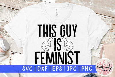 This guy is feminist - Empowerment SVG EPS DXF PNG Cutting File SVG CoralCutsSVG 