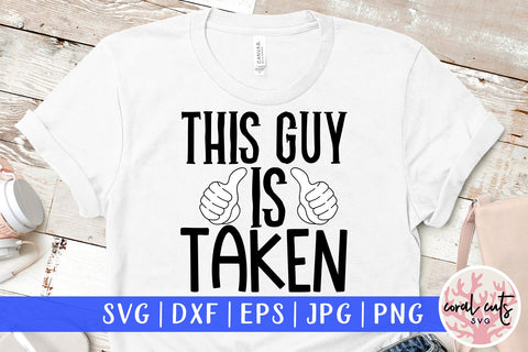 This guy is taken - Engagement SVG EPS DXF PNG Cutting File SVG CoralCutsSVG 