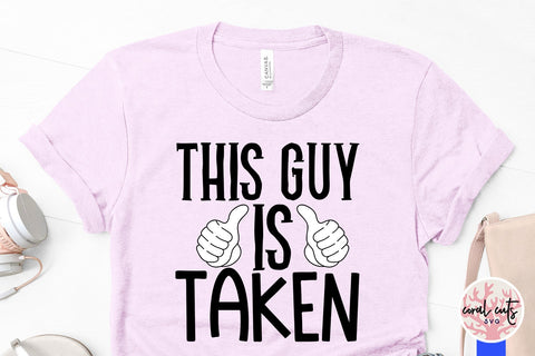 This guy is taken - Engagement SVG EPS DXF PNG Cutting File SVG CoralCutsSVG 