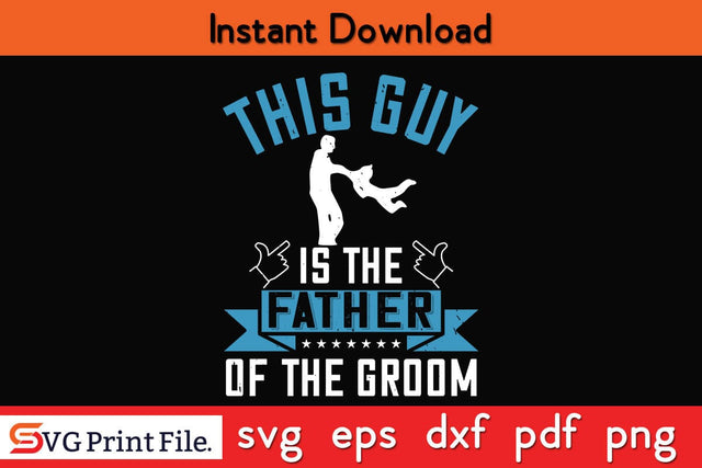 This Guy Is The Father Of The Groom Fathers Day SVG PNG Cricut File SVG SVG Print File 