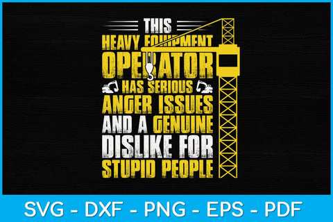 This Heavy Equipment Operator Has Serious Anger Issues Svg Design SVG artprintfile 