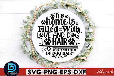 This home is filled with love and dog hair lots and lots of dog hair SVG SVG DESIGNISTIC 