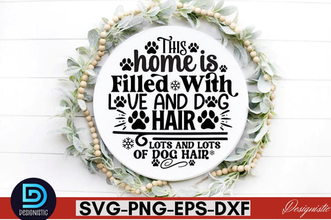 This home is filled with love and dog hair lots and lots of dog hair SVG SVG DESIGNISTIC 