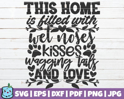 This Home Is Filled With Wet Noses Kisses Wagging Tails And Love SVG MintyMarshmallows 