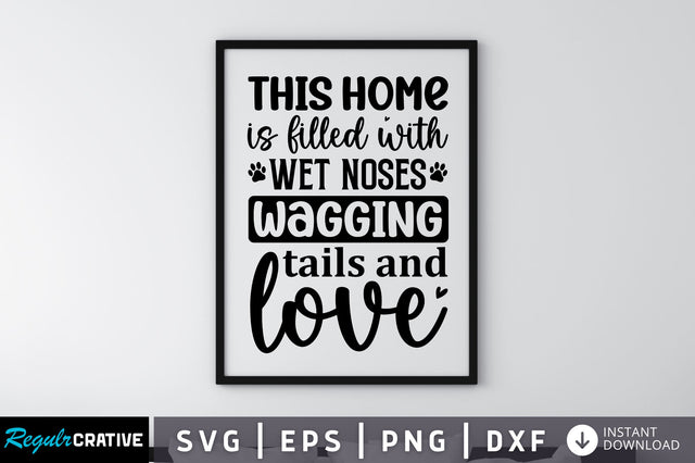 This home is filled with wet noses wagging tails and love SVG SVG Regulrcrative 