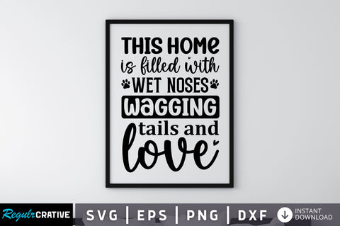 This home is filled with wet noses wagging tails and love SVG SVG Regulrcrative 