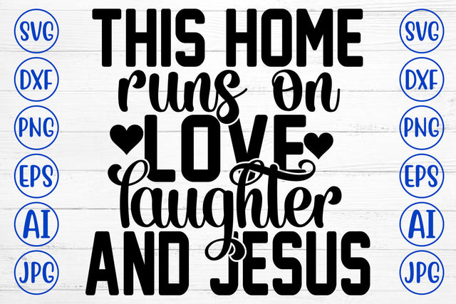 This Home Runs On Love Laughter And Jesus SVG Cut File SVG Syaman 
