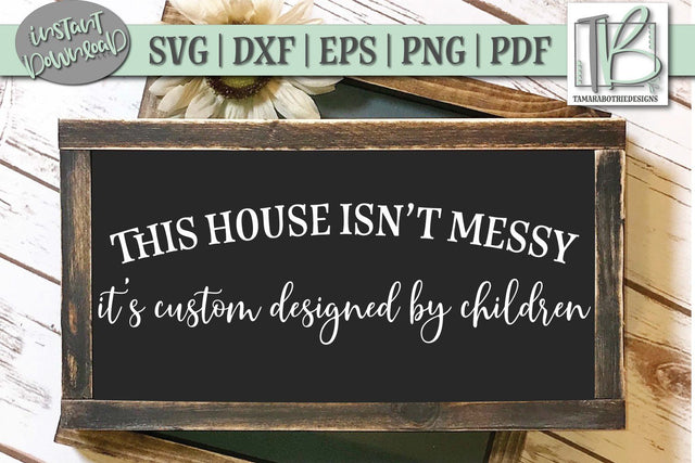 This House Isn't Messy, It's Custom Designed By Children SVG File, Wood Sign SVG SVG TB Designs 