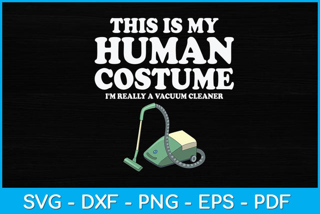 This Human Costume I'm Really A Vacuum Cleaner Housekeeping Svg SVG artprintfile 