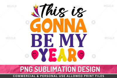 This is gonna be my year SVG Sublimation Regulrcrative 