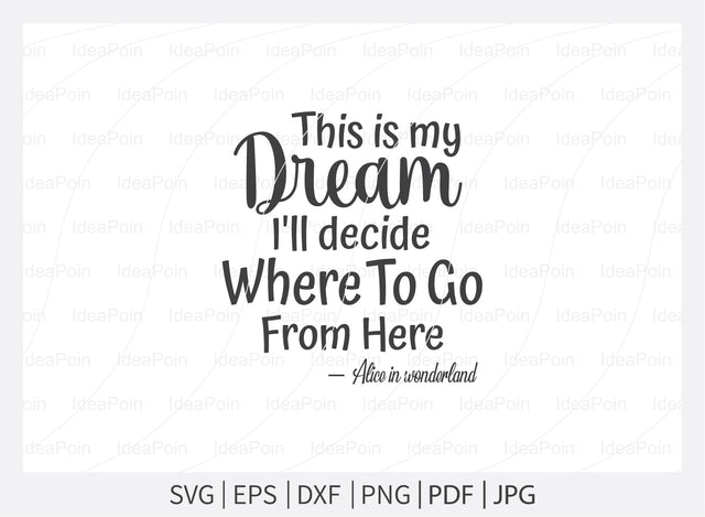 This is my dream i'll decide where to go from here Svg, Alice in Wonderland Quotes Svg, Alice in Wonderland Quotes, Themed Phrases svg, We're all Mad Here svg, Word Overlays svg SVG Dinvect 