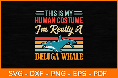 This is My Human Costume I’m Really A Beluga Whale Svg Design SVG artprintfile 