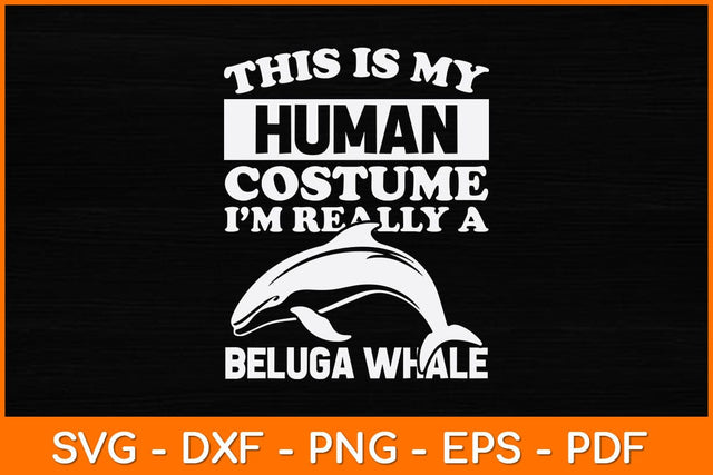 This Is My Human Costume I'm Really A Beluga Whale Svg Design SVG artprintfile 
