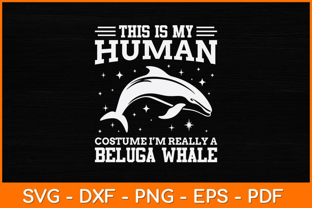 This Is My Human Costume I'm Really A Beluga Whale T-shirt Design SVG artprintfile 