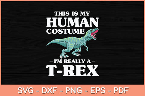 This Is My Human Costume I'm Really a T-Rex Svg Cutting File SVG Helal 